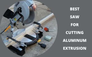 Best saw for cutting aluminum extrusion