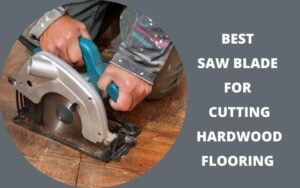 best saw blade for cutting hardwood flooring